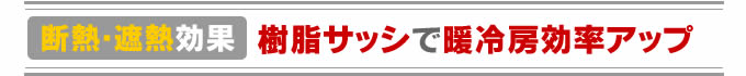 断熱・遮熱効果 樹脂サッシで暖冷房効率アップ